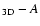 $_{\rm 3D}-A$