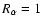 $R_\alpha = 1$