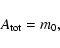 \begin{displaymath}A_{\rm tot}=m_0,
\end{displaymath}