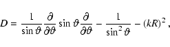 \begin{displaymath}D =
\frac{1}{\sin\vartheta}\frac{\partial}{\partial\vartheta}...
...al}{\partial\vartheta}
- \frac{1}{\sin^2\vartheta} - (kR)^2 ~,
\end{displaymath}
