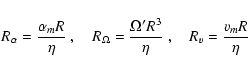 \begin{displaymath}R_\alpha = \frac{\alpha_mR}{\eta} ~,\quad R_\Omega = \frac{\Omega'R^3}{\eta} ~,\quad R_v =
\frac{v_mR}{\eta}
\end{displaymath}