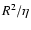 $R^2/\eta$