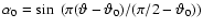 $\alpha_0 = \sin~(\pi(\vartheta-\vartheta_0)/(\pi/2-\vartheta_0))$