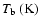 $ T_{\rm b}~{\rm (K)}$
