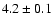 $4.2\pm0.1$