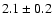 $2.1\pm 0.2$