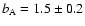 $b_{{\rm A}}=1.5\pm0.2$