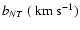 $ b_{NT}~({\rm ~ km ~ {s}^{-1}})$
