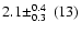 $2.1\!\pm_{0.3}^{0.4}~(13)$