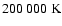 $200~000~{\rm K}$