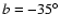 $b=-35^\circ $