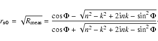\begin{displaymath}r_{\rm s\Phi} = \sqrt{R_{\rm meas}} = \frac{ \cos\Phi - \sqrt...
...\Phi + \sqrt{n^{2} - k^{2} + 2{\rm i}nk - \sin^{2}\Phi} }\cdot
\end{displaymath}