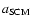 $a_{\rm SCM}$