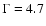 $\Gamma = 4.7$