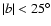 $\vert b\vert<25^\circ $