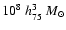 $10^{8}~h^3_{75}~M_\odot$