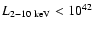 $L_{\rm 2-10~keV}<10^{42}$
