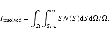 \begin{eqnarray*}I_{\rm resolved}=\int_{\Omega} \int_{S_{\rm min}}^{\infty}S N(S) {\rm d}S {\rm d}\Omega
/ \Omega.
\end{eqnarray*}