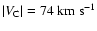 $\vert V_{\rm C}\vert = 74~{\rm km~s}^{-1}$