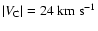$\vert V_{\rm C}\vert = 24~{\rm km~s}^{-1}$