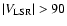 $\vert V_{\rm LSR}\vert > 90$