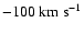 $-100~{\rm km~s}^{-1}$