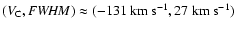 $(V_{\rm C}, {\it FWHM}) \approx (-131~{\rm km~s}^{-1},
27~{\rm km~s}^{-1})$