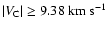 $\vert V_{\rm C}\vert \ge 9.38~{\rm km~s}^{-1}$