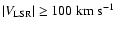 $\vert V_{\rm LSR}\vert
\ge 100~{\rm km~s}^{-1}$