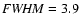 ${\it FWHM} = 3.9$