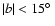 $\vert b\vert < 15\hbox{$^\circ$ }$