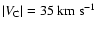 $\vert V_{\rm C}\vert =
35~{\rm km~s}^{-1}$