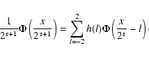 \begin{displaymath}%
\frac{1}{2^{s+1}}\Phi\left(\frac{x}{2^{s+1}}\right)=\sum_{l=-2}^{2}h(l) \Phi\left(\frac{x}{2^s}-l\right)\cdot
\end{displaymath}