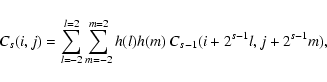 \begin{displaymath}%
C_{s}(i,j)=\sum_{l=-2}^{l=2}\sum_{m=-2}^{m=2}h(l)h(m)~
C_{s-1}(i+2^{s-1}l,j+2^{s-1}m),
\end{displaymath}