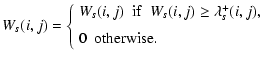 $\displaystyle %
W_{s}(i,j)=
\left\{
\begin{array}{l}
W_{s}(i,j)~~{\rm if}~~ W_{s}(i,j) \geq \lambda_{s}^+(i,j),\\  [2mm]
0 ~~ {\rm otherwise}.
\end{array}\right.$