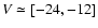 $V\simeq[-24,-12]$