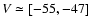 $V\simeq[-55,-47]$