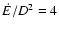 $\dot{E}/D^2=4$
