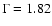 $\Gamma=1.82$