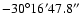 $-30^\circ 16' 47.8''$