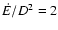 $\dot{E}/D^2=2$