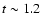 $t\sim 1.2$