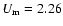 $U_{\rm m}=2.26$