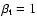 $\beta_{\rm t} = 1$