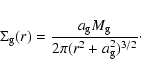 \begin{eqnarray*}\Sigma_{\rm g}(r)={{a_{\rm g} M_{\rm g}}\over{2\pi (r^2+a_{\rm g}^2)^{3/2}}}\cdot
\end{eqnarray*}