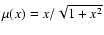 $\mu (x)=x/\sqrt {1+x^2}$