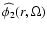 $\widehat{\phi_2} (r,\Omega)$
