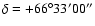 $\delta=+66{^\circ}33'00''$