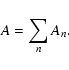 \begin{displaymath}A=\sum_{n}A_{n}.
\end{displaymath}