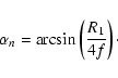 \begin{displaymath}\alpha_{n}=\arcsin\left(\frac{R_{1}}{4f}\right)\cdot
\end{displaymath}